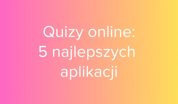 Quizy online: 5 najlepszych aplikacji